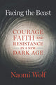 Facing the Beast, Courage, Faith, and Resistance in a New Dark Age 9781645022367 Naomi Wolf