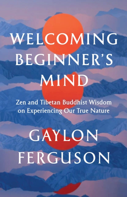 Book cover of: Welcoming Beginner's Mind. By: Gaylon Ferguson