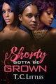 Book cover of: Shorty Gotta Be Grown. By: T. C. Littles