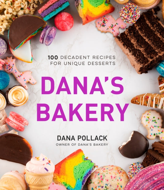 Dana’s Bakery, 100 Decadent Recipes for Unique Desserts 9781645672210 Dana Loia Pollack