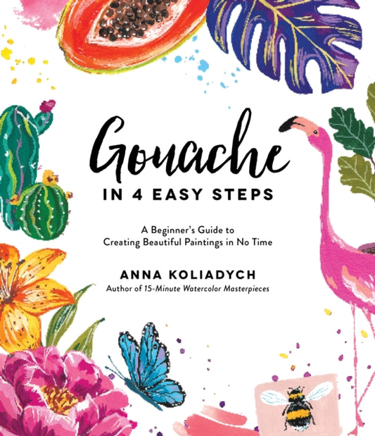 Book cover of: Gouache in 4 Easy Steps. By: Anna Koliadych
