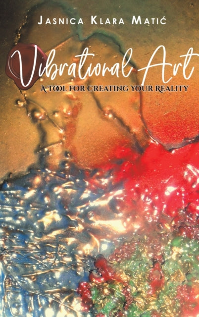 Book cover of: Vibrational Art - A Tool for Creating Your Reality. By: Jasnica Klara Matic