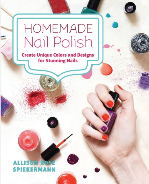 Book cover of: Homemade Nail Polish. By: Allison Rose Spiekermann