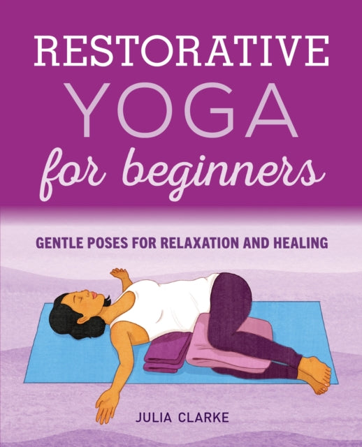 Book cover of: Restorative Yoga for Beginners. By: Julia Clarke