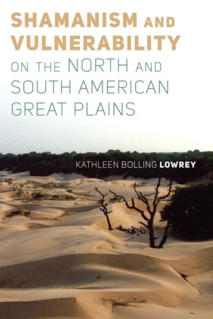 Book cover of: Shamanism and Vulnerability on the North and South American Great Plains. By: Kathleen Bolling Lowrey