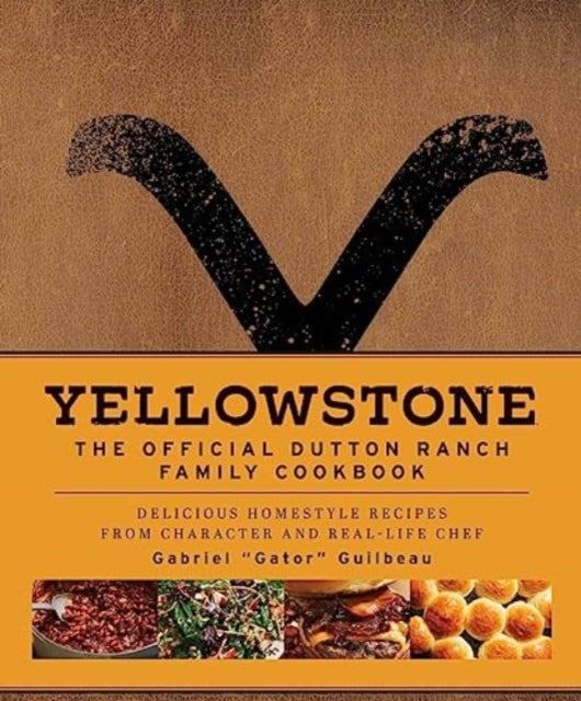 Book cover of: Yellowstone: The Official Dutton Ranch Family Cookbook. By: Gabriel "Gator" Guilbeau