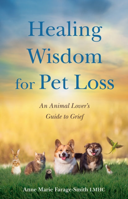 Book cover of: Healing Wisdom for Pet Loss. By: Anne Marie &nbsp;Farage-Smith