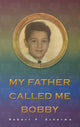 Book cover of: My Father Called Me Bobby. By: Robert F. Scherma