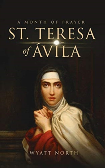 Book cover of: St.Teresa of Avila A Month of Prayer. By: Wyatt North