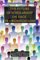 Book cover of: Future of Scholarship on Race in Organizations. By: Eden King