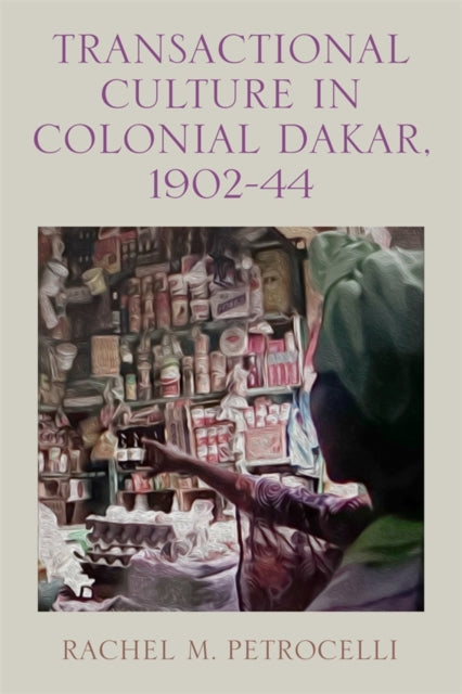 Book cover of: Transactional Culture in Colonial Dakar, 1902-44. By: Rachel M. Petrocelli
