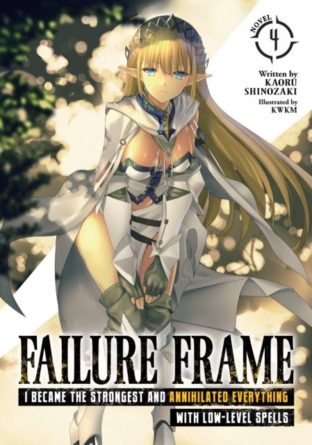 Book cover of: Failure Frame: I Became the Strongest and Annihilated Everything With Low-Level Spells (Light Novel) Vol. 4. By: Kaoru Shinozaki