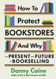 Book cover of: How to Protect Bookstores and Why. By: Danny Caine