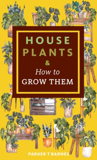 Book cover of: Houseplants & How to Grow Them. By: Parker T. Barnes