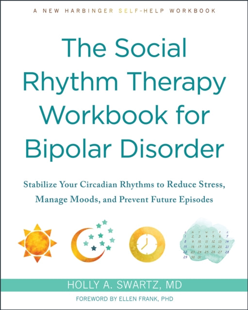 Book cover of: The Social Rhythm Therapy Workbook for Bipolar Disorder. By: Holly A. Swartz