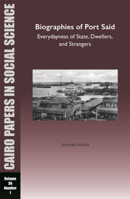Book cover of: Biographies of Port Said: Everydayness of State, Dwellers, and Strangers. By: Mostafa Mohie