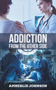 Book cover of: Addiction from the Other Side. By: Amberlie Johnson