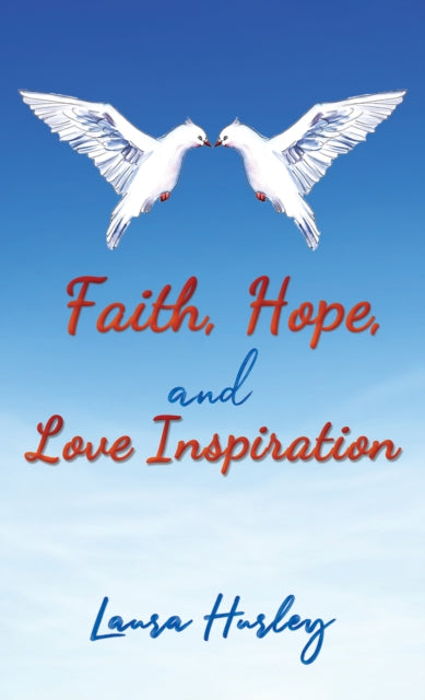Book cover of: Faith, Hope, and Love Inspiration. By: Laura Hurley