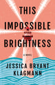 Book cover of: This Impossible Brightness. By: Jessica Bryant Klagmann