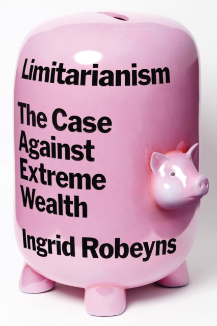 Book cover of: Limitarianism. By: Ingrid Robeyns