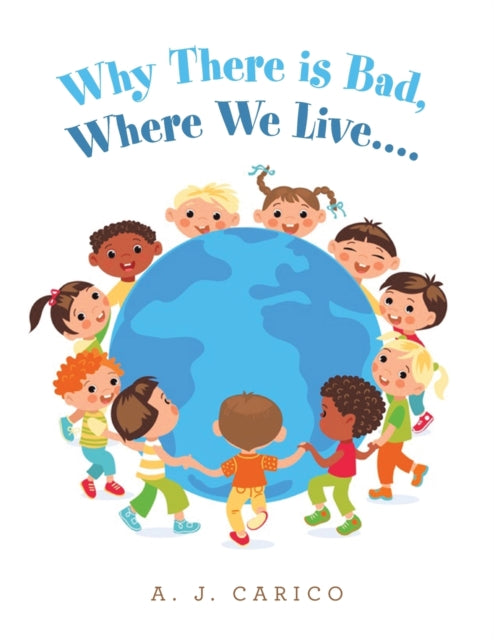 Book cover of: Why There Is Bad, Where We Live..... By: A. J. Carico