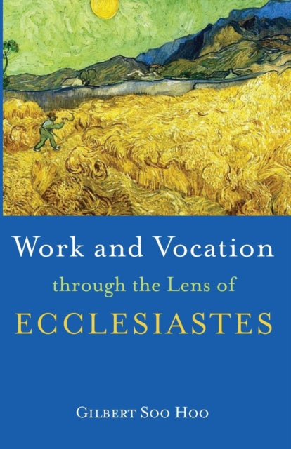 Book cover of: Work and Vocation Through the Lens of Ecclesiastes. By: Gilbert Soo Hoo