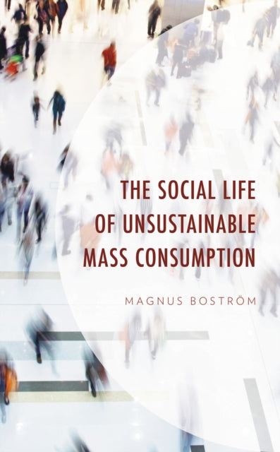 Book cover of: Social Life of Unsustainable Mass Consumption. By: Magnus Boström