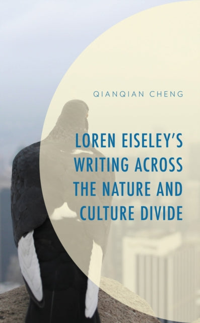 Book cover of: Loren Eiseley’s Writing across the Nature and Culture Divide. By: Qianqian Cheng