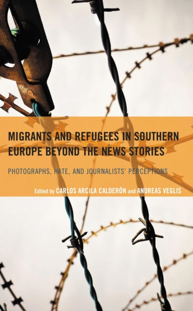 Book cover of: Migrants and Refugees in Southern Europe beyond the News Stories. By: Carlos Arcila Calderón