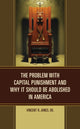 Book cover of: Problem with Capital Punishment and Why It Should Be Abolished in America. By: Jones, Vincent R., Sr.