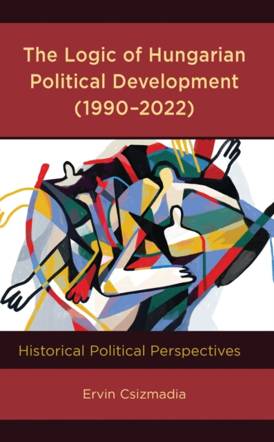 Book cover of: Logic of Hungarian Political Development (1990–2022). By: Ervin Csizmadia