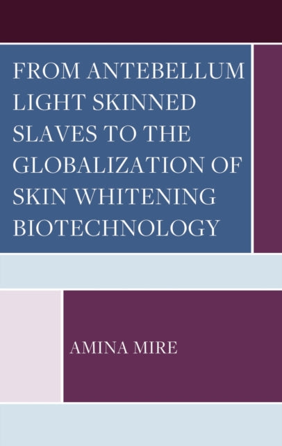 Book cover of: From Antebellum Light Skinned Slaves to the Globalization of Skin Whitening Biotechnology. By: Amina Mire
