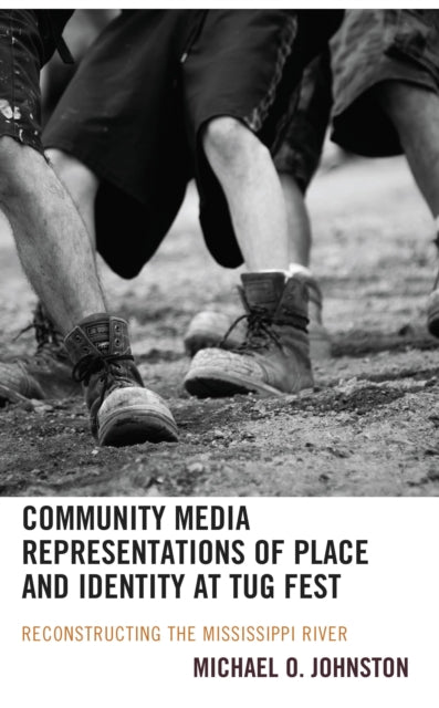 Book cover of: Community Media Representations of Place and Identity at Tug Fest. By: Michael O. Johnston
