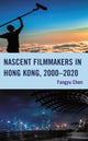 Book cover of: Nascent Filmmakers in Hong Kong, 2000–2020