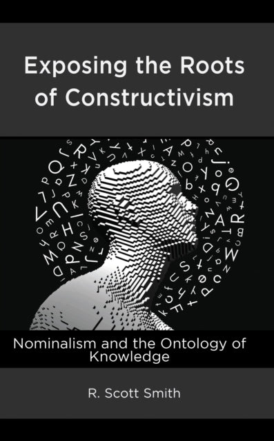 Book cover of: Exposing the Roots of Constructivism. By: R. Scott Smith