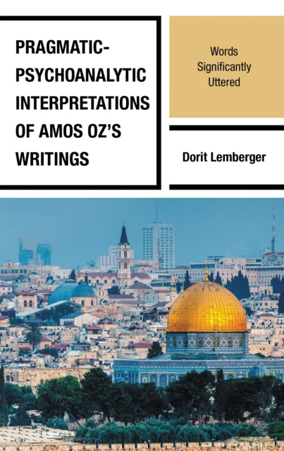 Book cover of: Pragmatic-Psychoanalytic Interpretations of Amos Oz's Writings. By: Dorit Lemberger