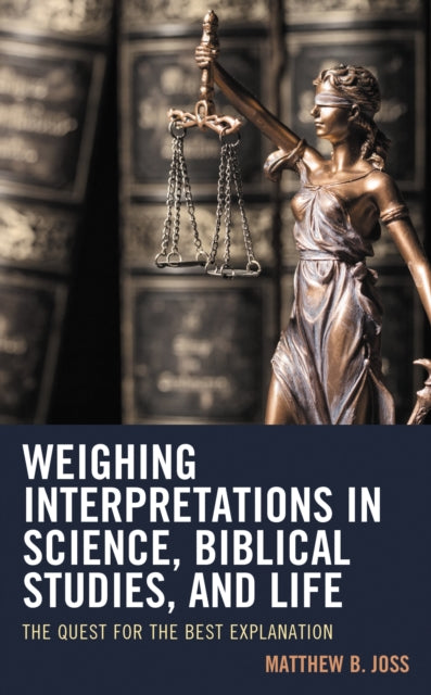 Book cover of: Weighing Interpretations in Science, Biblical Studies, and Life. By: Matthew B. Joss
