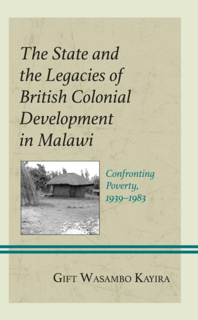 Book cover of: State and the Legacies of British Colonial Development in Malawi. By: Gift Wasambo Kayira