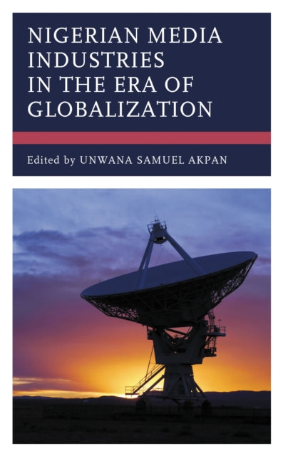 Book cover of: Nigerian Media Industries in the Era of Globalization. By: Unwana Samuel Akpan