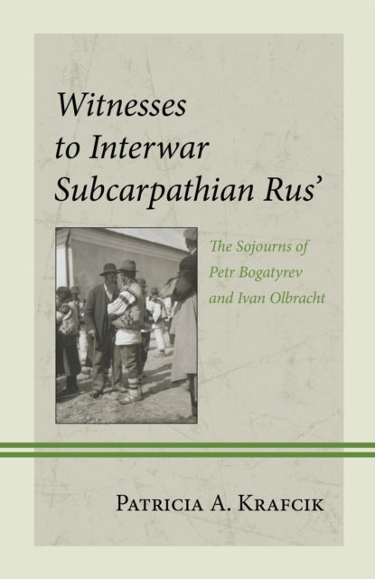 Book cover of: Witnesses to Interwar Subcarpathian Rus’. By: Patricia A. Krafcik