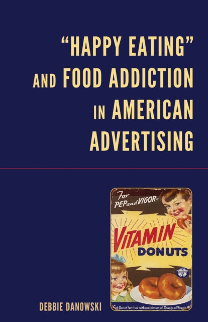 Book cover of: “Happy Eating” and Food Addiction in American Advertising. By: Debbie Danowski