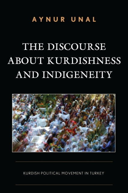 Book cover of: Discourse about Kurdishness and Indigeneity. By: Aynur Unal