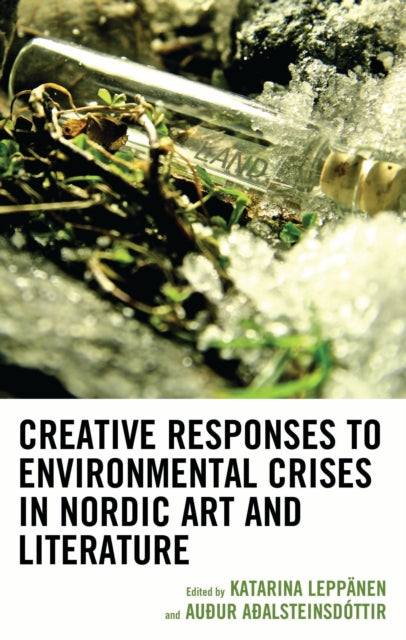 Book cover of: Creative Responses to Environmental Crises in Nordic Art and Literature. By: Katarina Leppänen