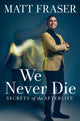 Book cover of: We Never Die. By: Matt Fraser