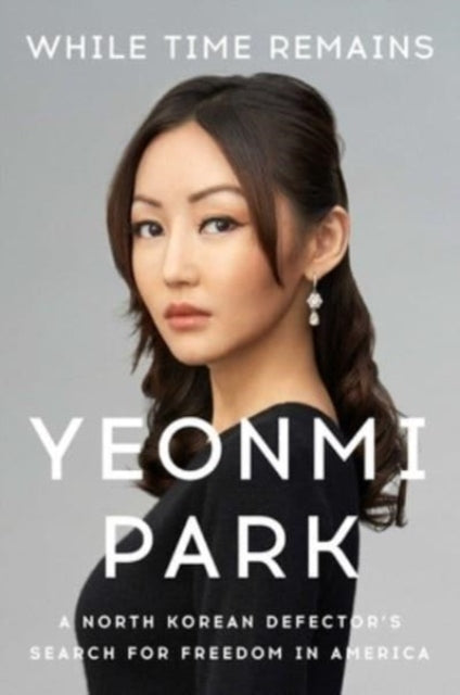 Book cover of: While Time Remains. By: Yeonmi Park