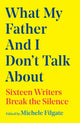 What My Father and I Don't Talk About, Sixteen Writers Break the Silence 9781668049655 Michele Filgate