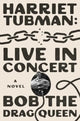 Book cover of: Harriet Tubman: Live in Concert. By: Bob the Bob the Drag Queen