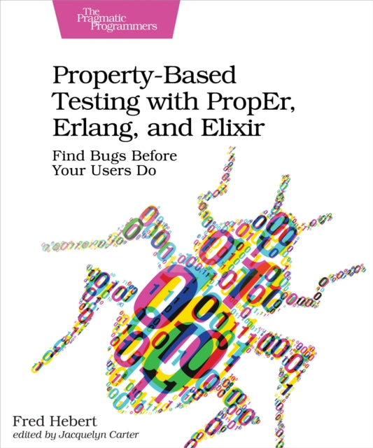 Book cover of: Property-Based Testing with PropEr, Erlang, and Eliixir. By: Fred Hebert