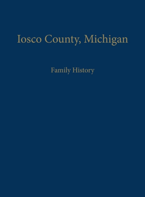 Book cover of: Iosco County, Michigan: Family History. By: Iosco County Historical Society