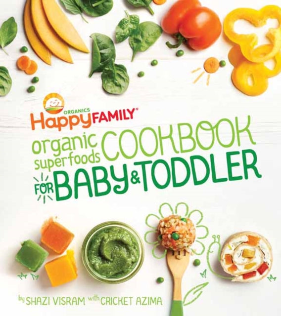 Book cover of: Happy Family Organic Superfoods Cookbook For Baby & Toddler. By: Shazi Visram